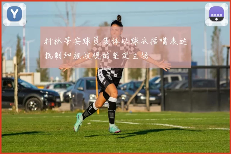 科林蒂安球员集体以球衣捂嘴表达抵制种族歧视的坚定立场