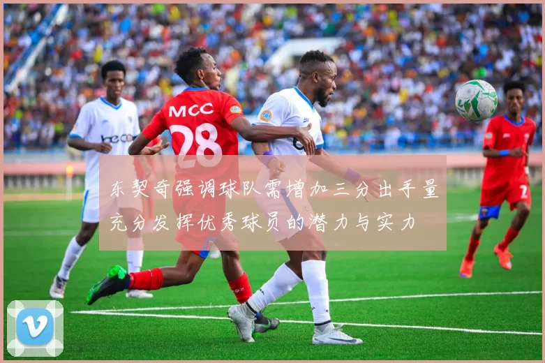 东契奇强调球队需增加三分出手量充分发挥优秀球员的潜力与实力